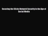 Read Securing the Clicks Network Security in the Age of Social Media Ebook Free