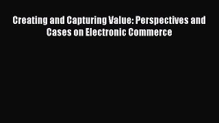 Read Creating and Capturing Value: Perspectives and Cases on Electronic Commerce Ebook Free