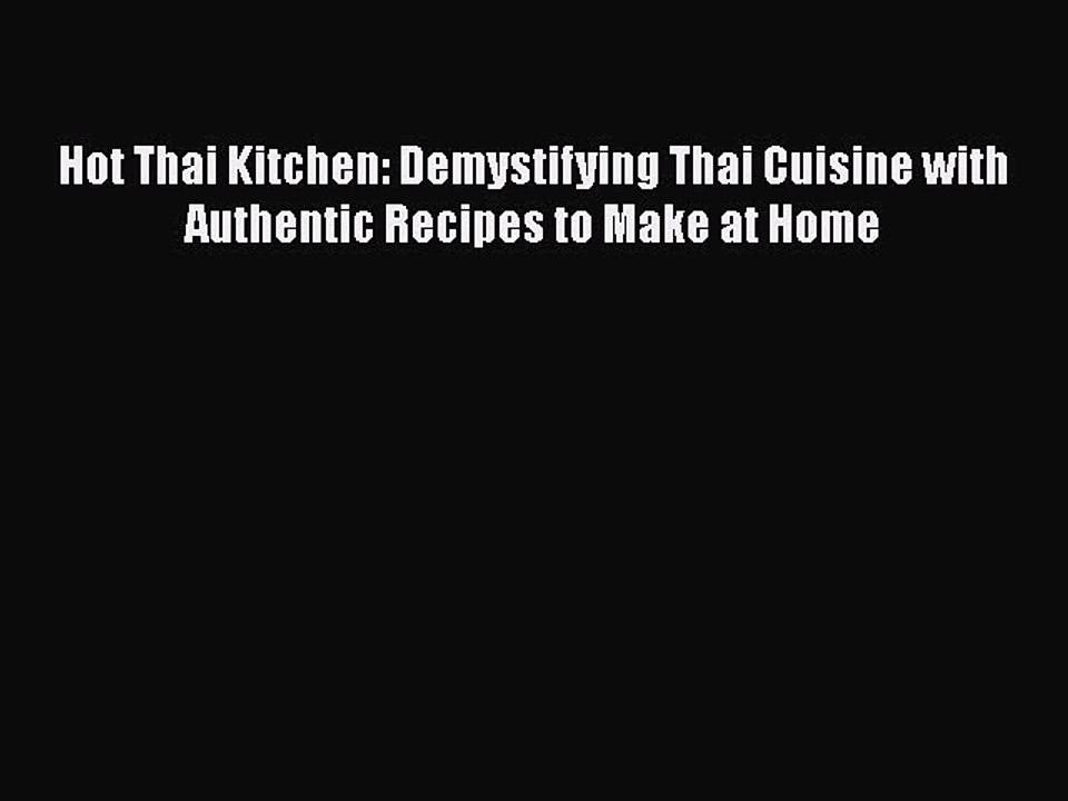 [Read PDF] Hot Thai Kitchen: Demystifying Thai Cuisine with Authentic Recipes to Make at Home