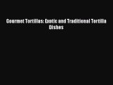 [Download] Gourmet Tortillas: Exotic and Traditional Tortilla Dishes  Full EBook