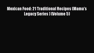 [Download] Mexican Food: 21 Traditional Recipes (Mama's Legacy Series ) (Volume 5)  Full EBook