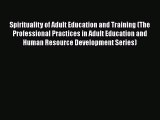 Read Spirituality of Adult Education and Training (The Professional Practices in Adult Education
