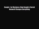 Download Google  for Business: How Google's Social Network Changes Everything Ebook Online