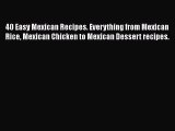 [PDF] 40 Easy Mexican Recipes. Everything from Mexican Rice Mexican Chicken to Mexican Dessert