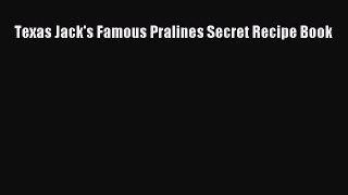 [Read PDF] Texas Jack's Famous Pralines Secret Recipe Book Free Books