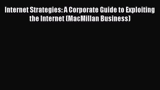Read Internet Strategies: A Corporate Guide to Exploiting the Internet (MacMillan Business)