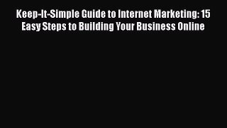Read Keep-It-Simple Guide to Internet Marketing: 15 Easy Steps to Building Your Business Online