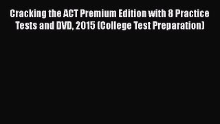 Read Cracking the ACT Premium Edition with 8 Practice Tests and DVD 2015 (College Test Preparation)