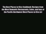 [PDF] The Best Places to Kiss Cookbook: Recipes from the Most Romantic Restaurants Cafes and