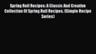 [Download] Spring Roll Recipes: A Classic And Creative Collection Of Spring Roll Recipes. (Simple