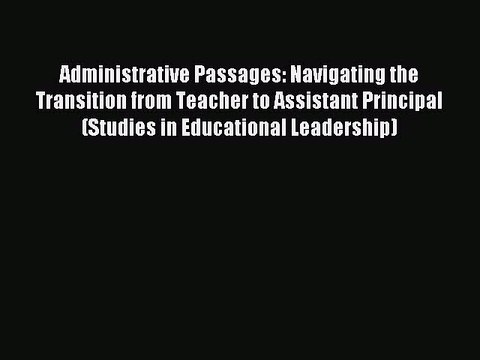 Read Administrative Passages: Navigating the Transition from Teacher to Assistant Principal