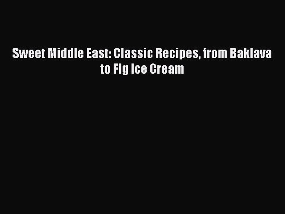 [Read PDF] Sweet Middle East: Classic Recipes from Baklava to Fig Ice Cream  Book Online