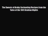 [PDF] The Sweets of Araby: Enchanting Recipes from the Tales of the 1001 Arabian Nights  Full