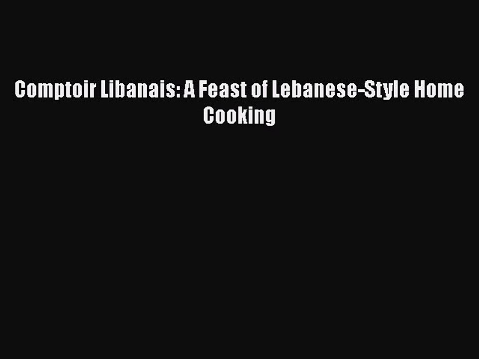 [Read PDF] Comptoir Libanais: A Feast of Lebanese-Style Home Cooking  Full EBook