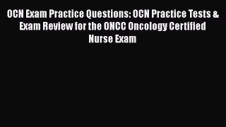 Read OCN Exam Practice Questions: OCN Practice Tests & Exam Review for the ONCC Oncology Certified