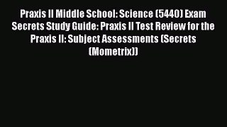 Read Praxis II Middle School: Science (5440) Exam Secrets Study Guide: Praxis II Test Review