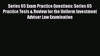 Download Series 65 Exam Practice Questions: Series 65 Practice Tests & Review for the Uniform