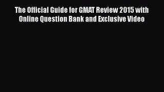 Read The Official Guide for GMAT Review 2015 with Online Question Bank and Exclusive Video