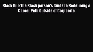 Read Black Out: The Black person's Guide to Redefining a Career Path Outside of Corporate Ebook