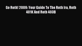 Read Go Roth! 2009: Your Guide To The Roth Ira Roth 401K And Roth 403B Ebook Free