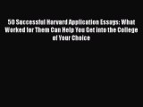 Read 50 Successful Harvard Application Essays: What Worked for Them Can Help You Get into the