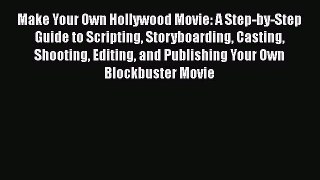 [PDF] Make Your Own Hollywood Movie: A Step-by-Step Guide to Scripting Storyboarding Casting