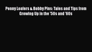 [PDF] Penny Loafers & Bobby Pins: Tales and Tips from Growing Up in the '50s and '60s  Full