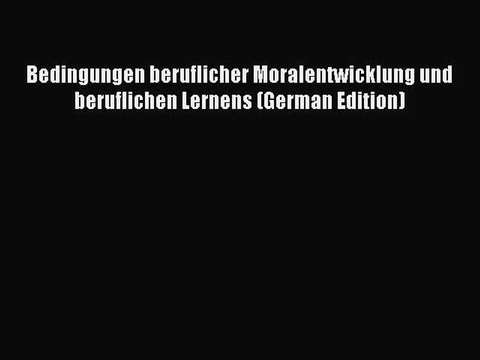 Read Bedingungen beruflicher Moralentwicklung und beruflichen Lernens (German Edition) Ebook
