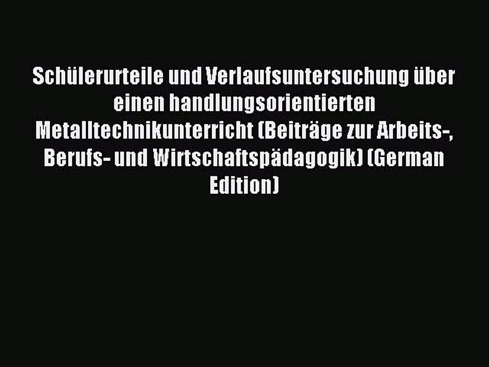 Read Schülerurteile und Verlaufsuntersuchung über einen handlungsorientierten Metalltechnikunterricht