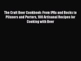 [Read PDF] The Craft Beer Cookbook: From IPAs and Bocks to Pilsners and Porters 100 Artisanal