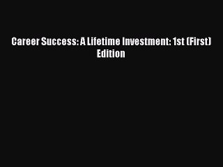 Read Career Success: A Lifetime Investment: 1st (First) Edition Ebook Free