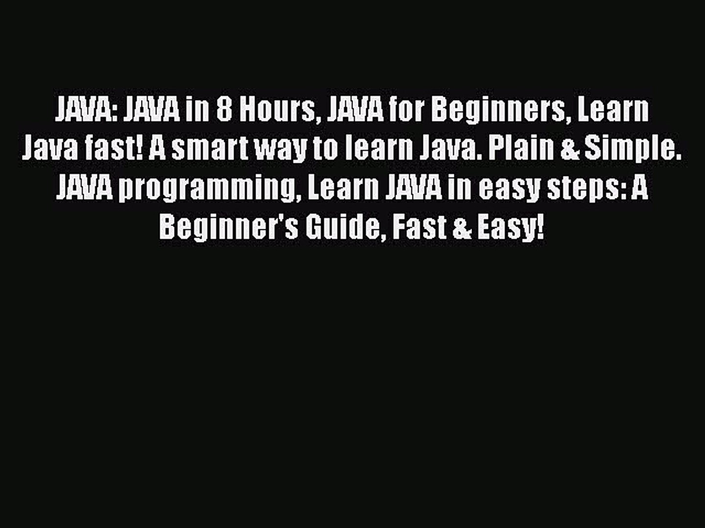 Read JAVA: JAVA in 8 Hours JAVA for Beginners Learn Java fast! A smart way to learn Java. Plain