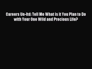 Read Careers Un-ltd: Tell Me What is it You Plan to Do with Your One Wild and Precious Life?