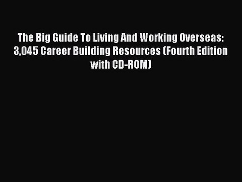 Download The Big Guide To Living And Working Overseas: 3045 Career Building Resources (Fourth