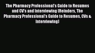 Read The Pharmacy Professional's Guide to Resumes and CV's and Interviewing (Reinders The Pharmacy