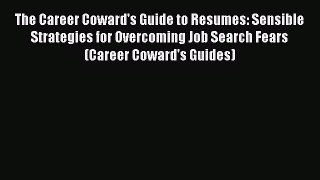 Read The Career Coward's Guide to Resumes: Sensible Strategies for Overcoming Job Search Fears