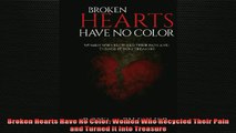 READ book  Broken Hearts Have No Color Women Who Recycled Their Pain and Turned it Into Treasure Free Online