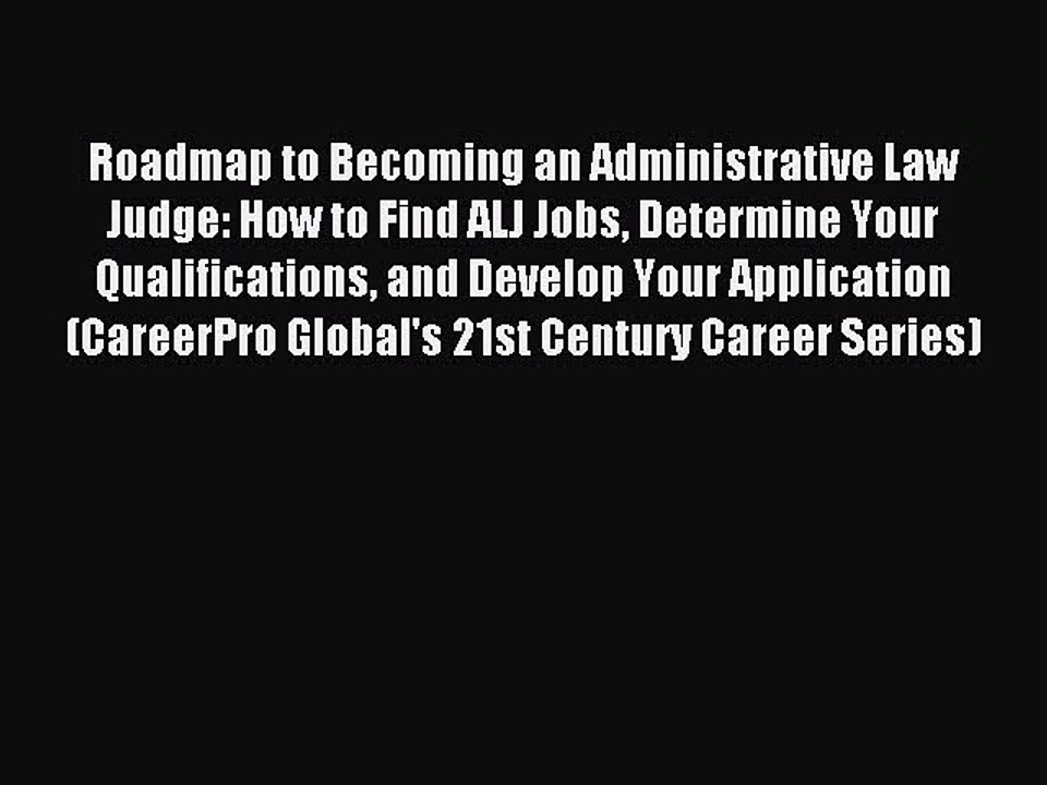 Read Roadmap to Becoming an Administrative Law Judge: How to Find ALJ Jobs Determine Your Qualifications