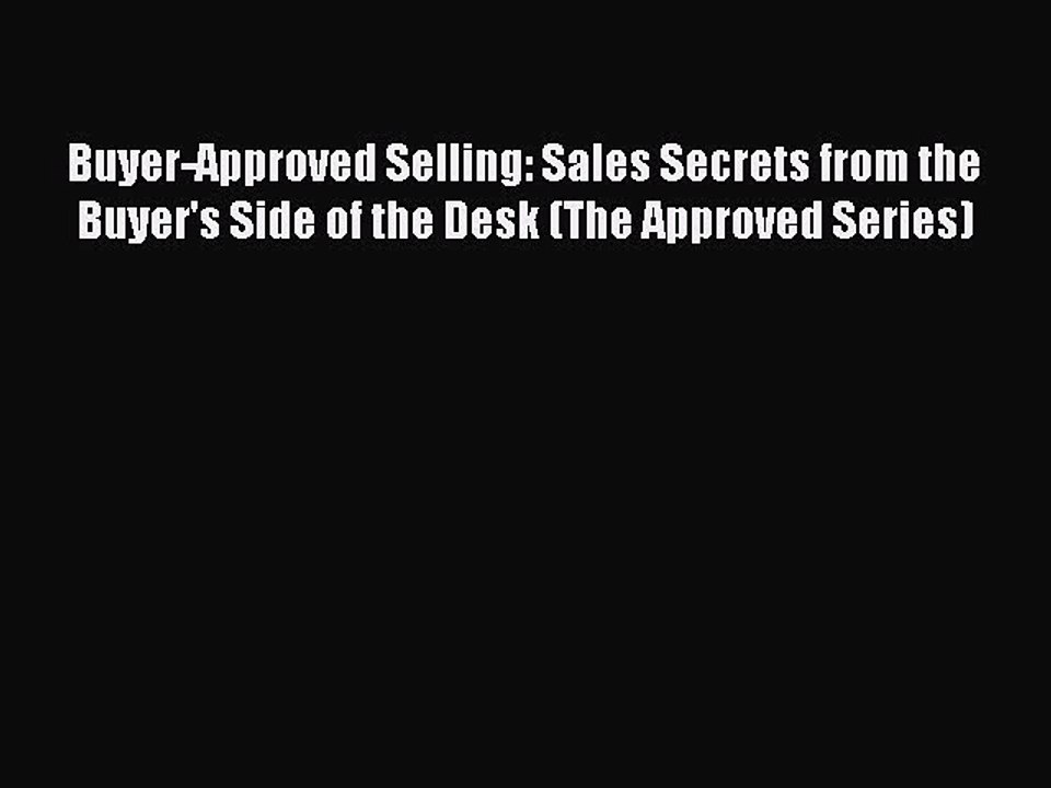 Read Buyer-Approved Selling: Sales Secrets from the Buyer's Side of the Desk (The Approved