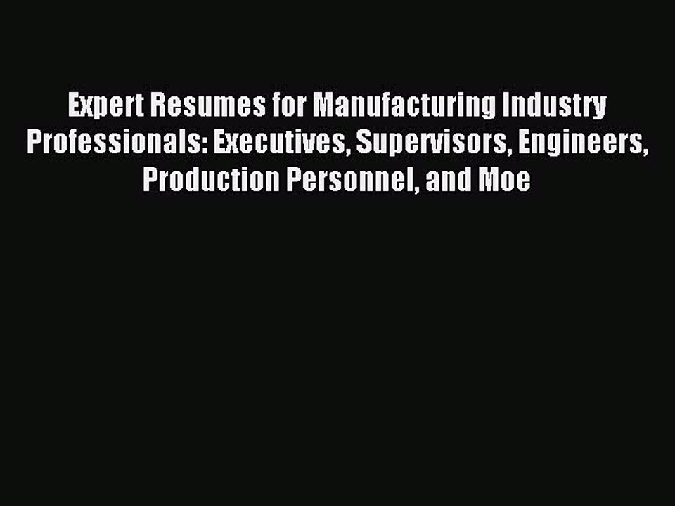 Read Expert Resumes for Manufacturing Industry Professionals: Executives Supervisors Engineers