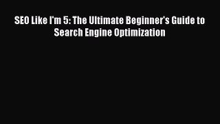 Read SEO Like I'm 5: The Ultimate Beginner's Guide to Search Engine Optimization Ebook Free