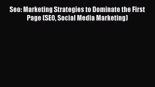Read Seo: Marketing Strategies to Dominate the First Page (SEO Social Media Marketing) Ebook