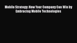 Download Mobile Strategy: How Your Company Can Win by Embracing Mobile Technologies Ebook Online