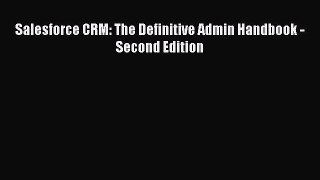Download Salesforce CRM: The Definitive Admin Handbook - Second Edition Ebook Free