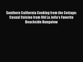 [Download] Southern California Cooking from the Cottage: Casual Cuisine from Old La Jolla's