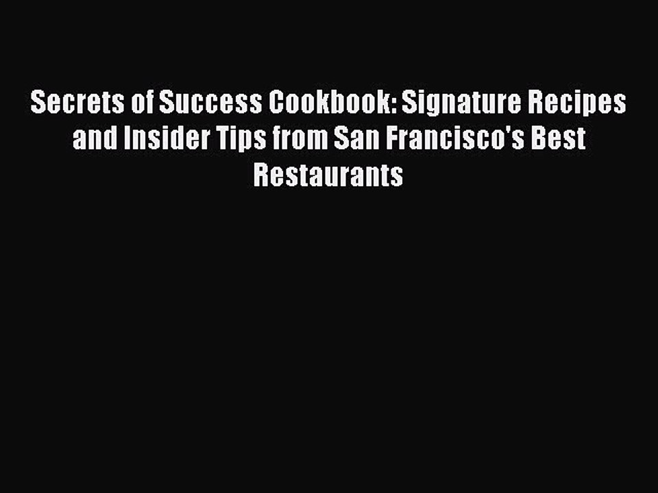 [PDF] Secrets of Success Cookbook: Signature Recipes and Insider Tips from San Francisco's