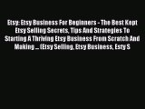 Read Etsy: Etsy Business For Beginners - The Best Kept Etsy Selling Secrets Tips And Strategies