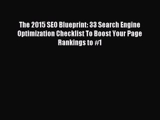 Download Video: Read The 2015 SEO Blueprint: 33 Search Engine Optimization Checklist To Boost Your Page Rankings