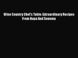 [Download] Wine Country Chef's Table: Extraordinary Recipes From Napa And Sonoma  Full EBook