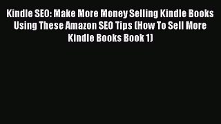 Read Kindle SEO: Make More Money Selling Kindle Books Using These Amazon SEO Tips (How To Sell